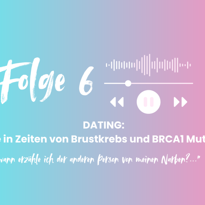 Dating: Liebe in Zeiten von Brustkrebs und BRCA1 Mutation